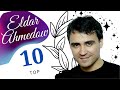 Eldar Ahmedow TOP 10 Saylanan Aydymlary | 2021