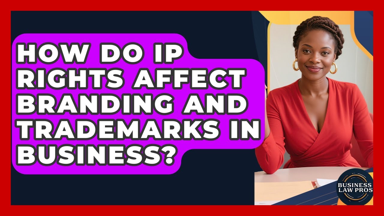 How Do IP Rights Affect Branding and Trademarks in Business? | Business Law Pros News