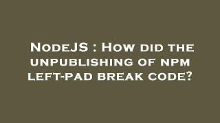 NodeJS : How did the unpublishing of npm left-pad break code