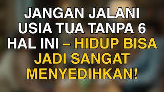 Jangan Jalani Usia Tua Tanpa 6 Hal Ini – Hidup Bisa Jadi Sangat Menyedihkan!