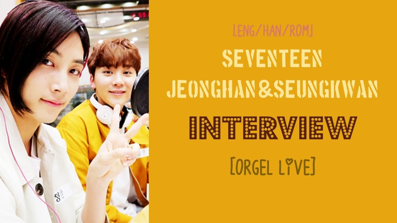 [ENG/HAN/ROM] SEVENTEEN Jeonghan & Seungkwan - Interview (Orgel Live ...