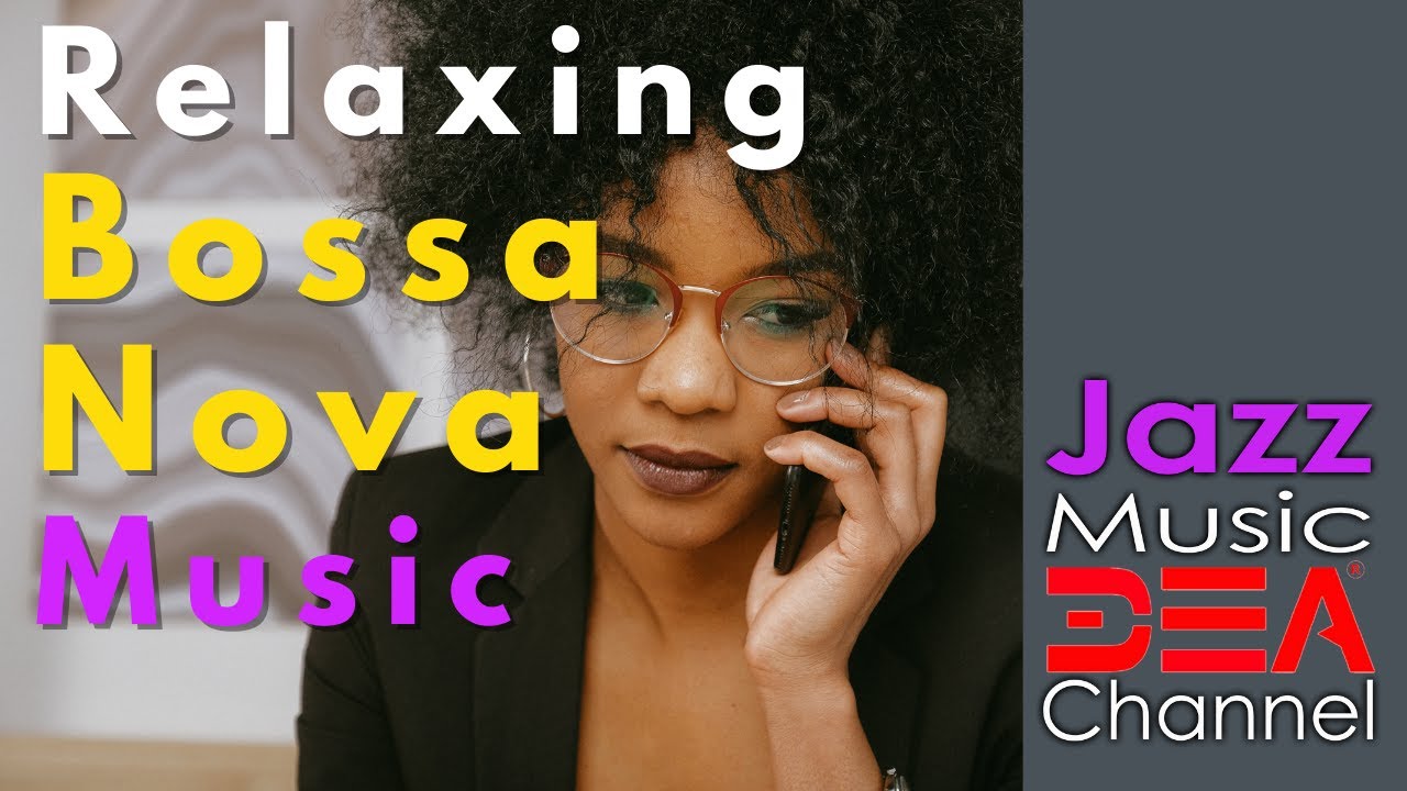 Relaxing Bossa Nova Music: Smooth Jazz Music, Background Music For