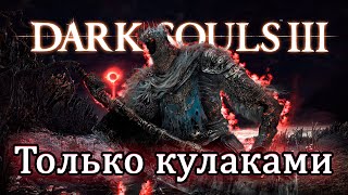 Как пройти Dark Souls 3 только КУЛАКАМИ