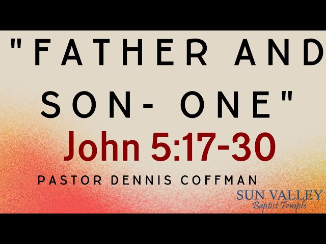 Pastor Dennis Coffman "Father and Son- One" John 5:17-30