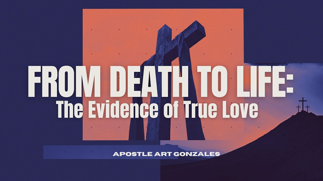 FROM DEATH TO LIFE: THE EVIDENCE OF TRUE LOVE by Apostle Bishop Art Gonzales