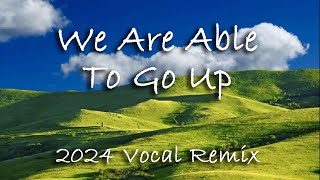 We Are Able To Go Up -- 2024 Vocal Remix