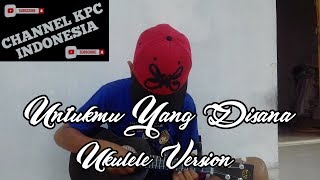 Untukmu Yang Disana-Ukulele Version Lyrics+Chord | Cover By CHANNEL KPC