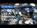 In The Field: How To Use A Panning Ballhead #370