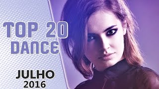 Top 20 Dance - Melhores Músicas Julho - 2016 Hd