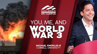 You, Me, and World War 3 | Michael Knowles at Cornell University