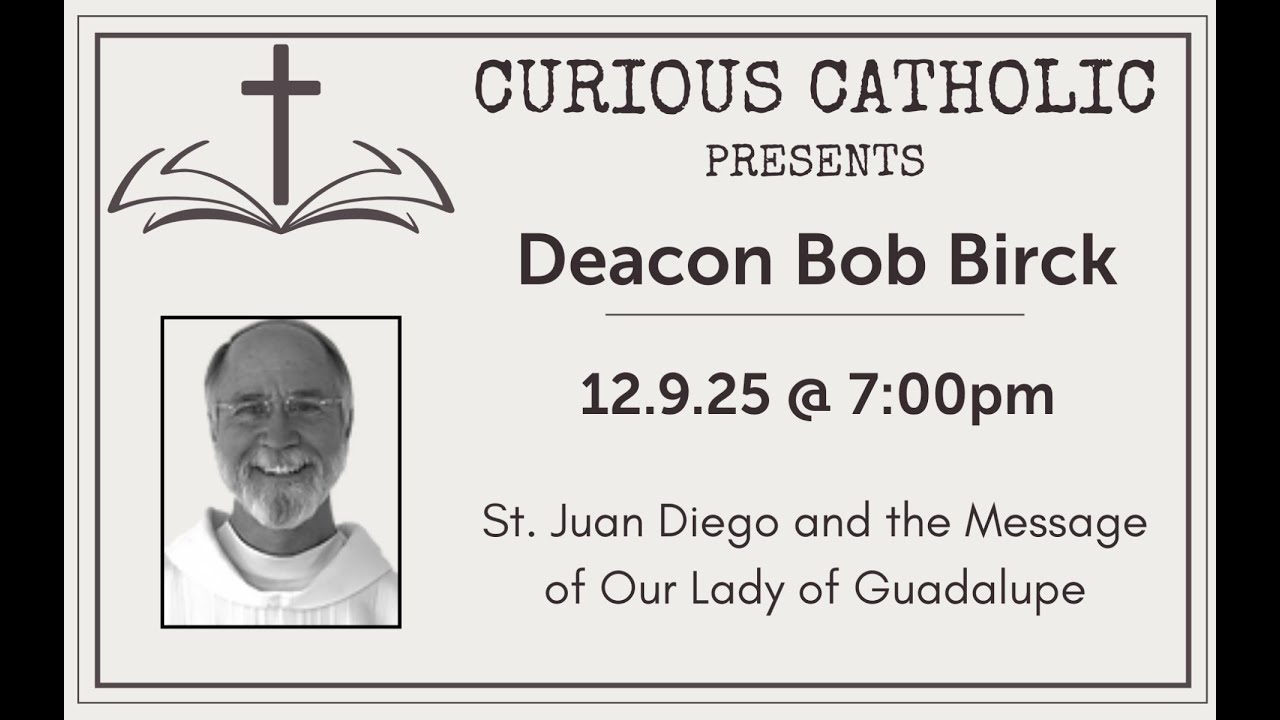 Curious Catholic - Dcn. Bob Birck - (St. Juan Diego and the Message of ...