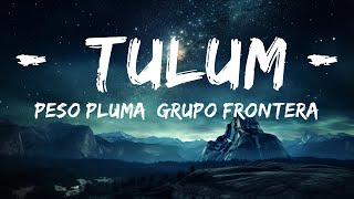 Peso Pluma, Grupo Frontera - TULUM (Letra/Lyrics)  |  30 Mins. Top Vibe music