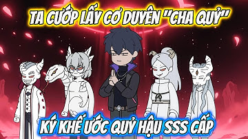 Ta Cướp Lấy Cơ Duyên "Cha Quỷ" Ký Khế Ước Quỷ Hậu SSS Cấp Full 1-4 | MT VietSub