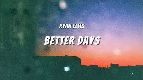 Ryan Ellis – Better Days (Lyrics) 💗