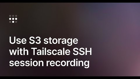 Using Tailscale SSH Session Recording with Amazon S3