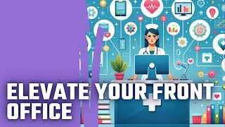 Transforming Your Practice: Mastering Front Desk Training for Peak Performance