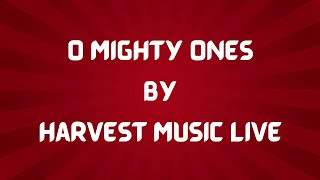O Mighty Ones by Harvest Music Live (Lyric Video)