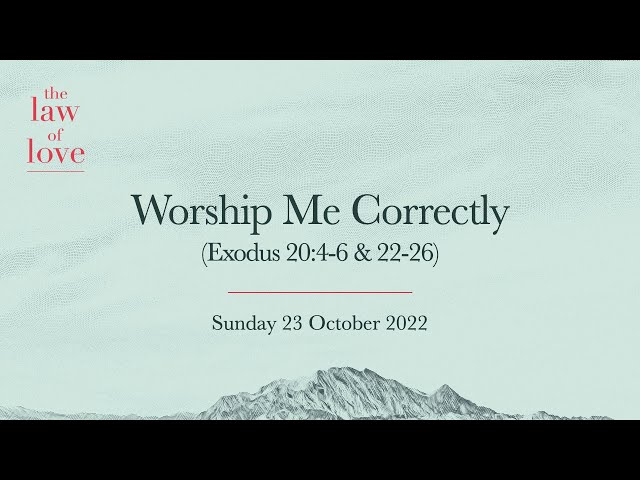 23-Oct-2022: Worship Me Correctly (Exodus 20:4-6 & 22-26)