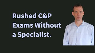 Why your C&P exam is rushed and not done by a specialist.