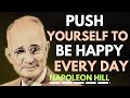 Push Yourself To Be Happy Every Day Even When Life Is Hard Napoleon Hill Motivation