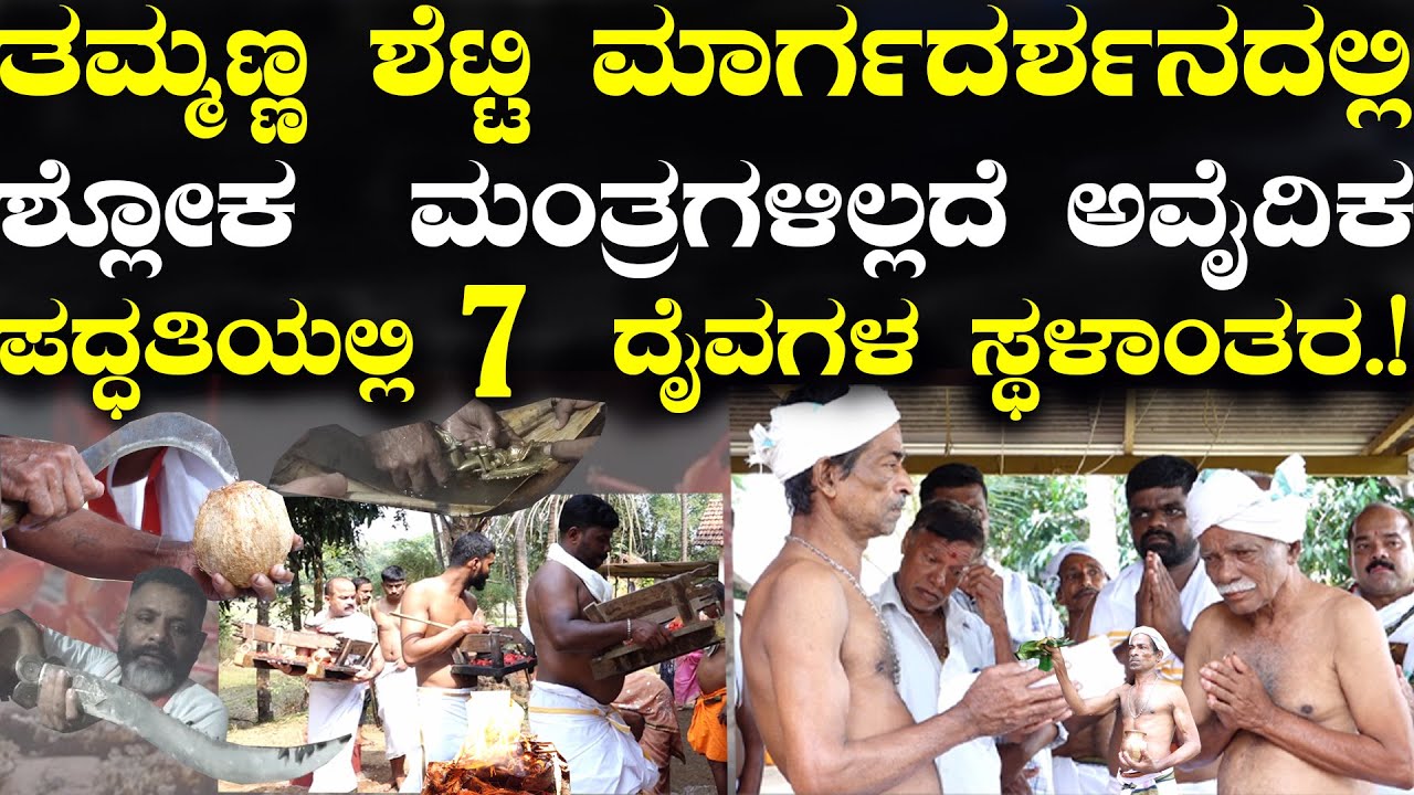 ಶ್ಲೋಕ  ಮಂತ್ರಗಳಿಲ್ಲದೆ  ಅವೈದಿಕ ಪದ್ಧತಿಯ್ಲಲಿ  7 ದೈವಗಳ ಸ್ಥಳಾಂತರ ಮತ್ತು ತರವಾಡು ಮನೆಗೆ ಚಾಲನೆ.!ತಮ್ಮಣ್ಣ ಶೆಟ್ಟಿ!
