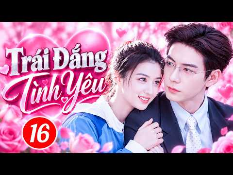 TRÁI ĐẮNG TÌNH YÊU - TẬP 16 | Phim Bộ Tình Cảm Trung Quốc Hay Nhất 2026 | Phim Hay Thuyết Minh