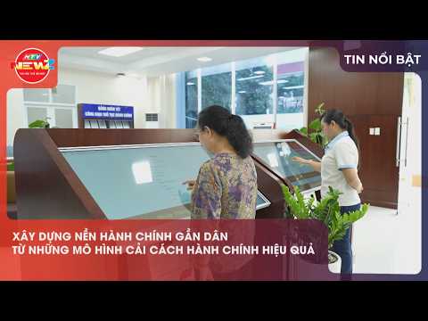XÂY DỰNG NỀN HÀNH CHÍNH GẦN DÂN TỪ NHỮNG MÔ HÌNH CẢI CÁCH HÀNH CHÍNH HIỆU QUẢ