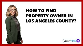 How To Find Property Owner in Los Angeles County?