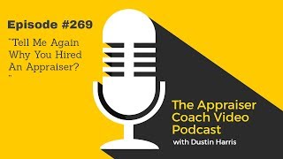 The Appraiser Coach Video Podcast #269 - Tell Me Again Why You Hired An Appraiser?