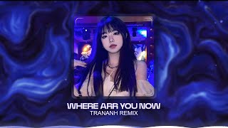 Where Are You Now Remix - TranAnh Remix - EDM TikTok 2025 Remix - Nhạc Remix TikTok 2025 Triệu View