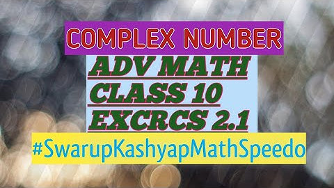 CLASS 10,EXCRCS 2.1,QNO1,ADVANCED MATH,SWARUP KASHYAP,NCERT,SEBA,ADV mathematics,COMPLEX number,SK