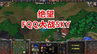 全场唉声叹气，FQQ大战Sky：我太绝望了！魔兽争霸3