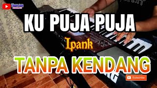 KU PUJA PUJA  Cipt. Ipank  TANPA KENDANG