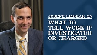 What to Tell Work if Investigated or Charged | Joseph Lesniak