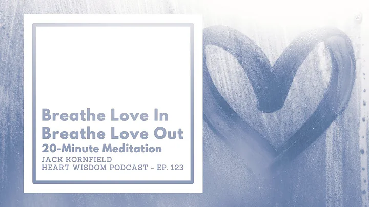 Jack Kornfield – Heart Wisdom – Ep. 123 – Breathe Love In, Breathe Love Out Meditation
