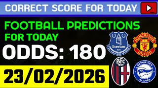 TODAY CORRECT SCORE PREDICTIONS 23/02/2026/FOOTBALL PREDICTIONS TODAY/SOCCER BETTING TIPS/SURE WIN
