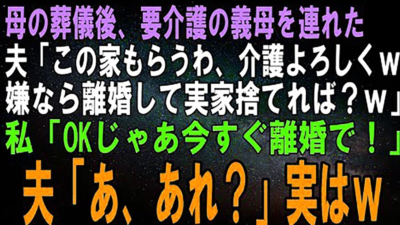 【スカッとする話】母の葬儀後、実家に義母を連れて来た夫「この家もらうから母さんの介護頼んだｗ嫌なら離婚して実家捨てれば？ｗ」私「ＯＫじゃあ今すぐ離婚で！」夫「え？」結果
