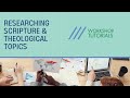 Researching Scripture &amp; Theological Topics