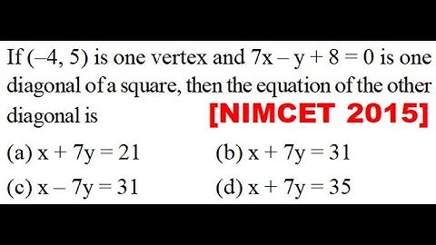 If (–4, 5) is one vertex and 7x – y + 8 = 0 is one diagonal of a square, then the equation of the