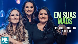 Gislaine e Mylena e Lauriete - Em Suas Mãos (Clipe Oficial MK Music) chords