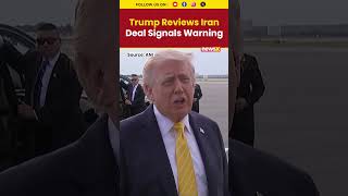 Trump on Iran Deal: “They’re Going to Give Me…” as Proposal Under Review
