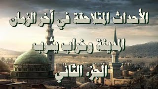 الأحداث المتلاحقة في آخر الزمان المدينة المنورة وخراب يثرب الجزء الثاني