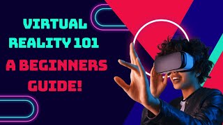 Virtual Reality 101 A Beginners Guide