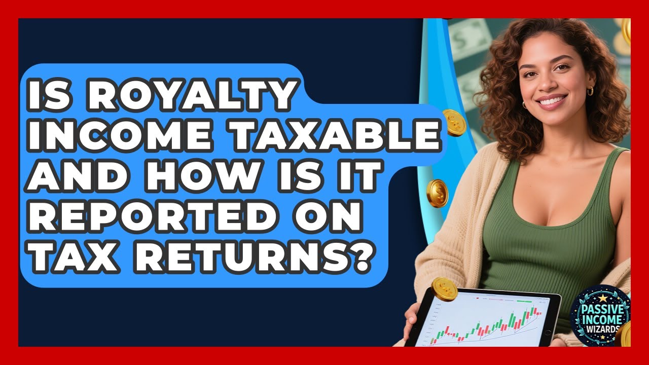 Is Royalty Income Taxable and How Is It Reported on Tax Returns? | Passive Income Wizards News