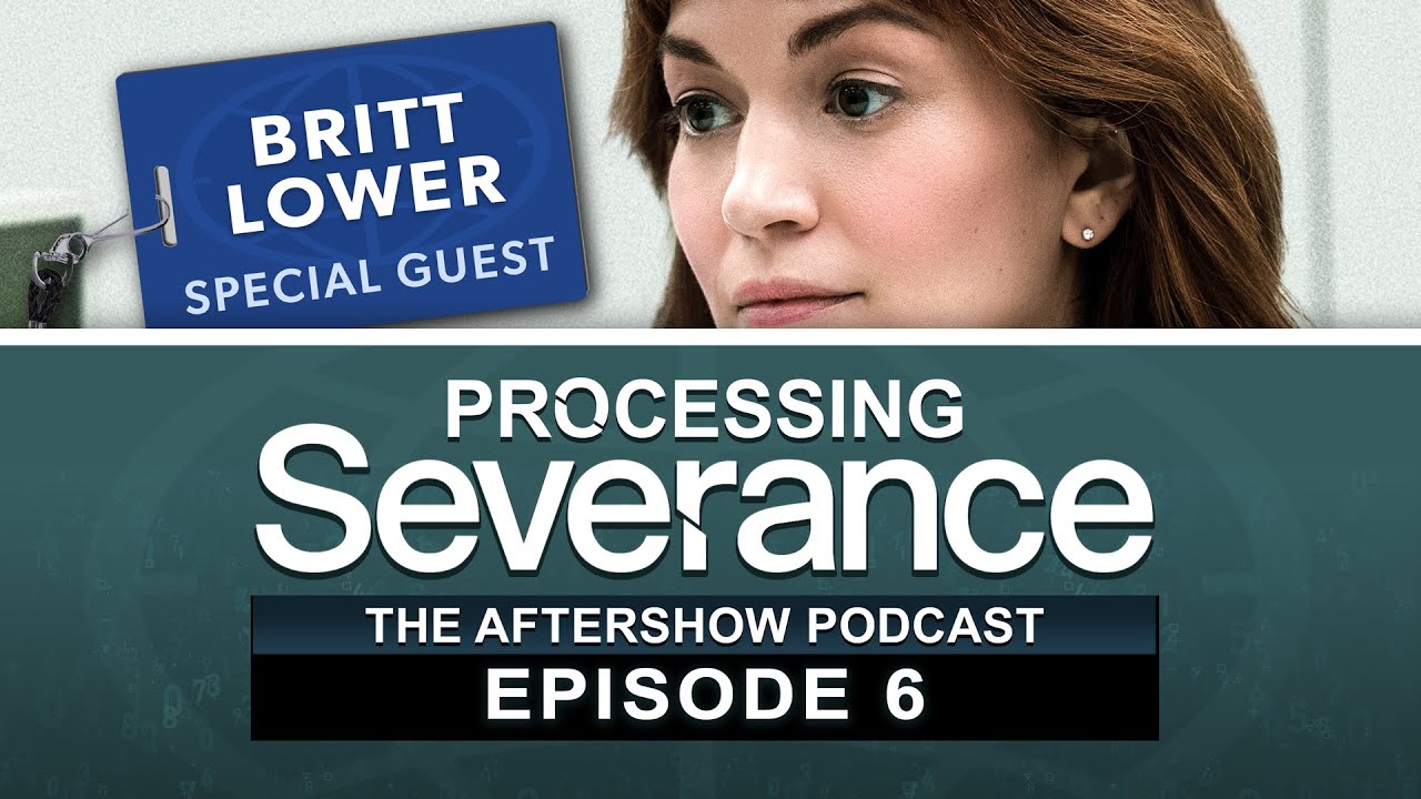 Processing Severance: The Aftershow Podcast | Episode 6 Spoiler Review Recap Breakdown - Britt Lower