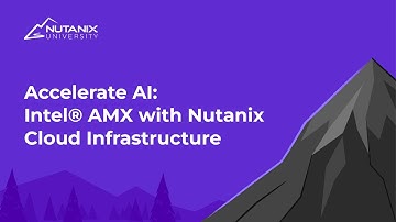 Intel® AMX with Nutanix Cloud Infrastructure | Nutanix University