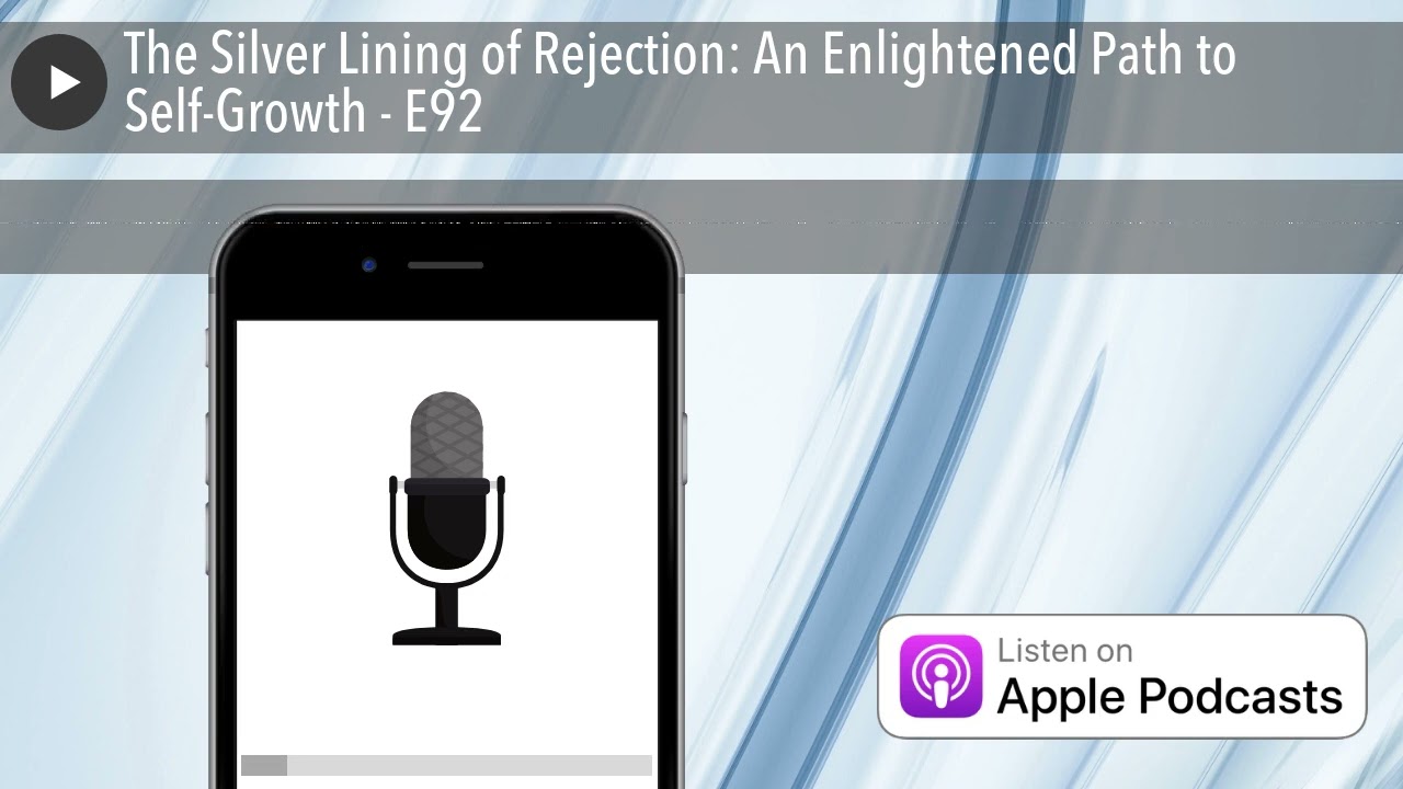 The Silver Lining of Rejection: An Enlightened Path to Self-Growth - E92