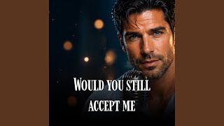 Would you still accept me
