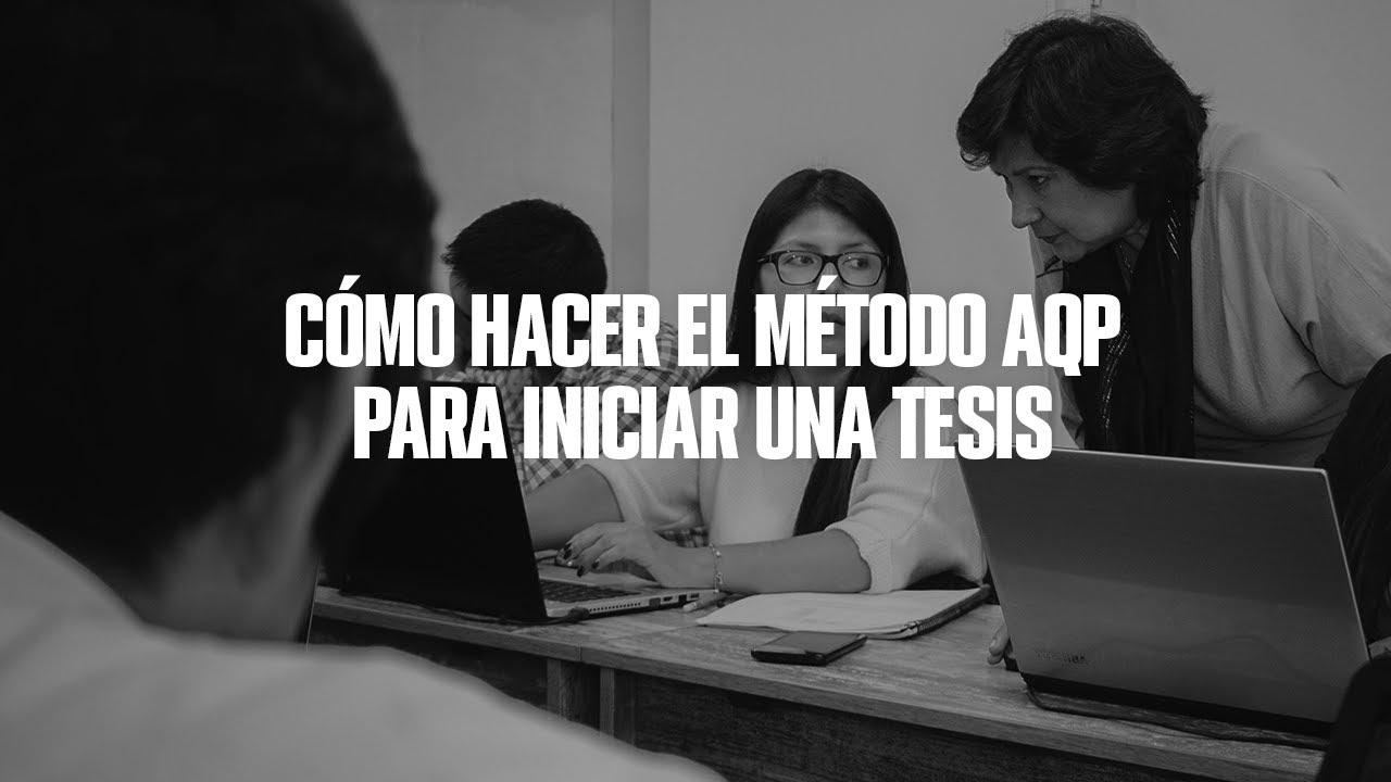 CÓMO HACER EL MÉTODO AQP PARA INICIAR UNA TESIS
