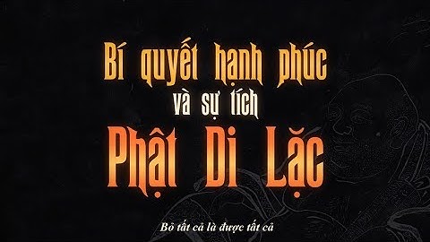 NGÀY ĐỨC PHẬT DI LẶC RA ĐỜI và BÍ QUYẾT HẠNH PHÚC